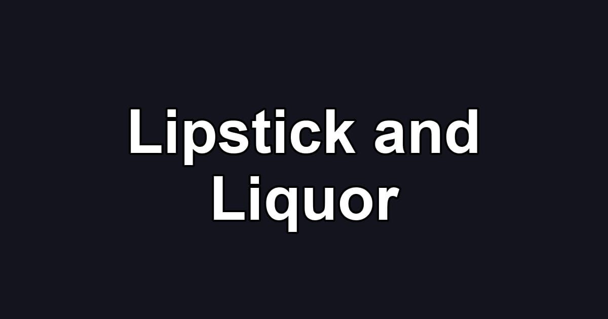 Lipstick and Liquor