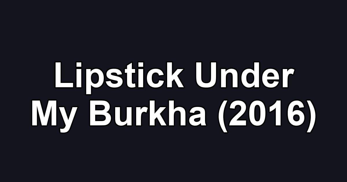 Lipstick Under My Burkha (2016)