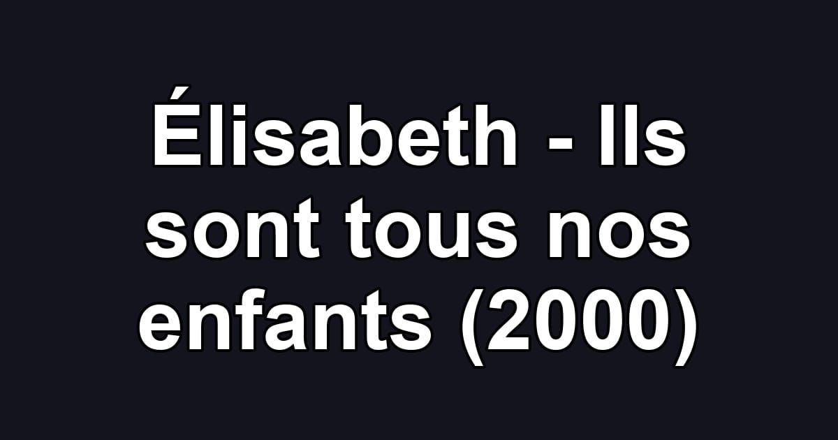 Élisabeth - Ils sont tous nos enfants (2000)