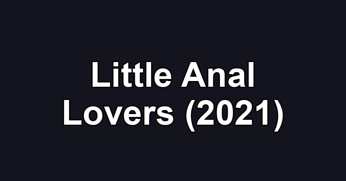 Little Anal Lovers (2021)