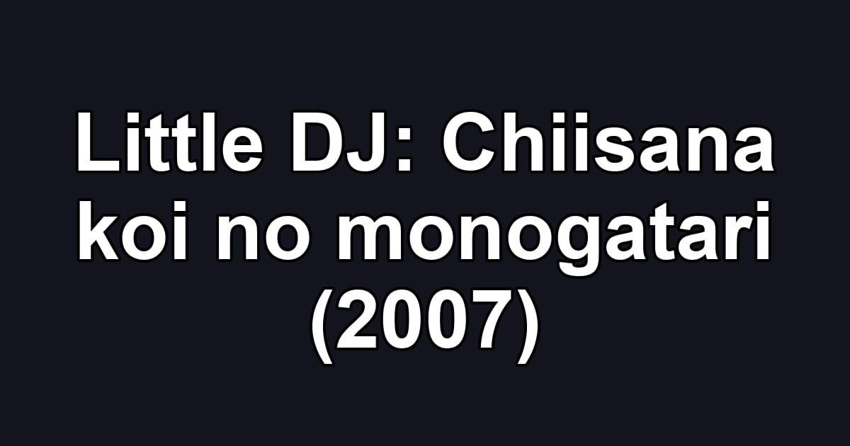 Little DJ: Chiisana koi no monogatari (2007)