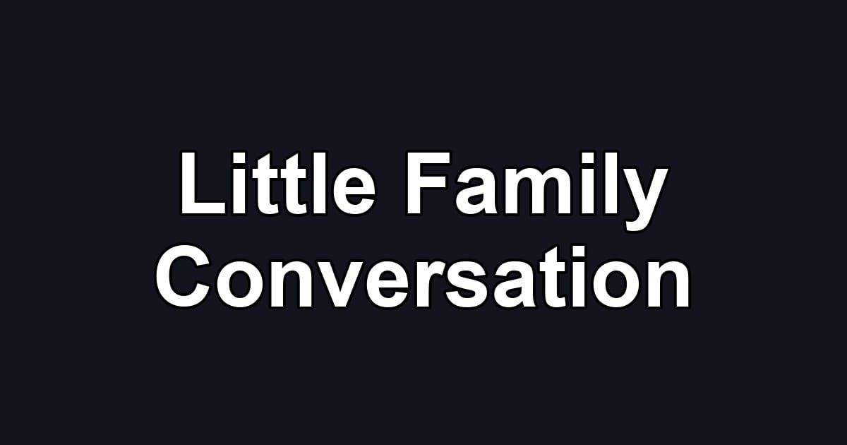 Little Family Conversation