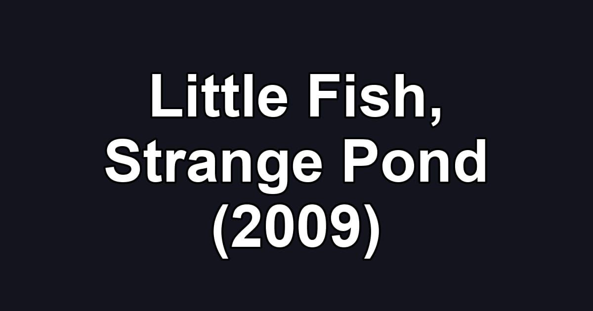 Little Fish, Strange Pond (2009)