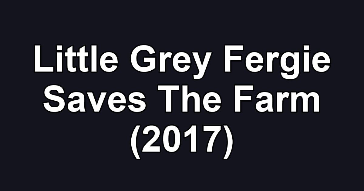 Little Grey Fergie Saves The Farm (2017)