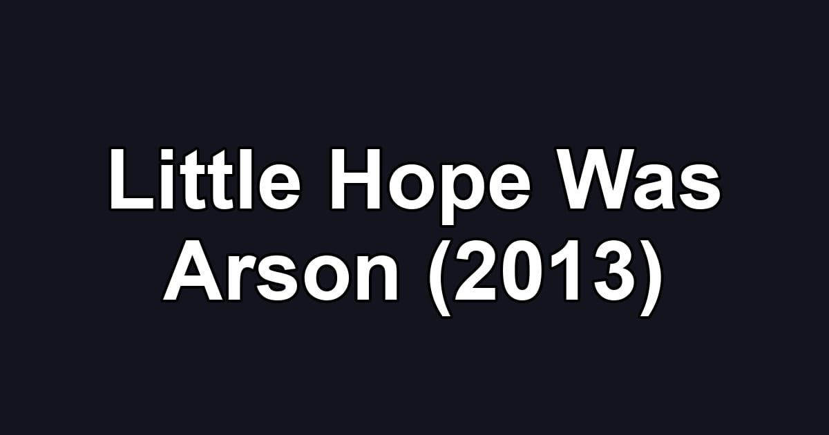 Little Hope Was Arson (2013)