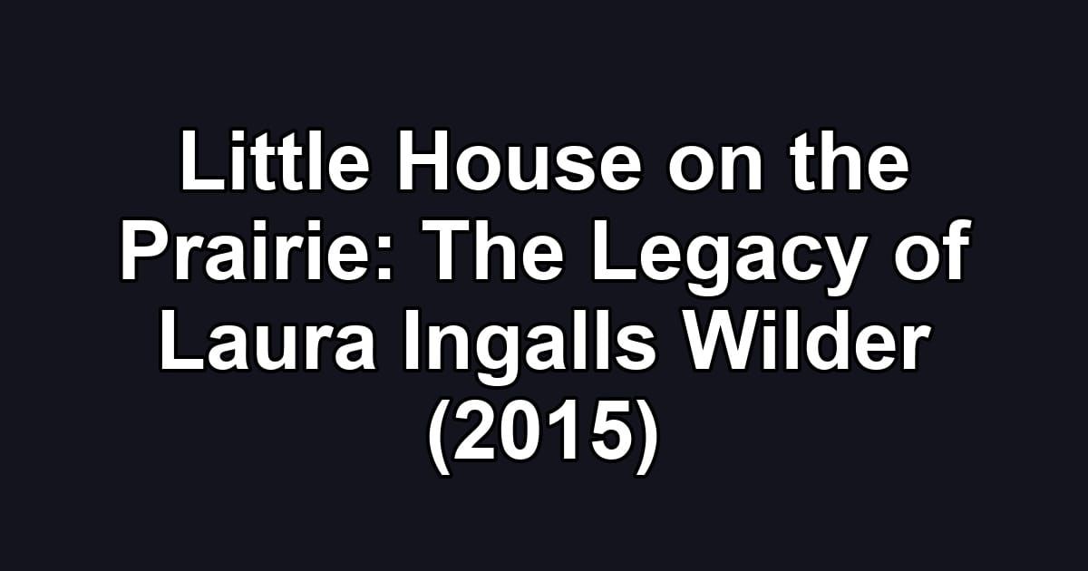 Little House on the Prairie: The Legacy of Laura Ingalls Wilder (2015)