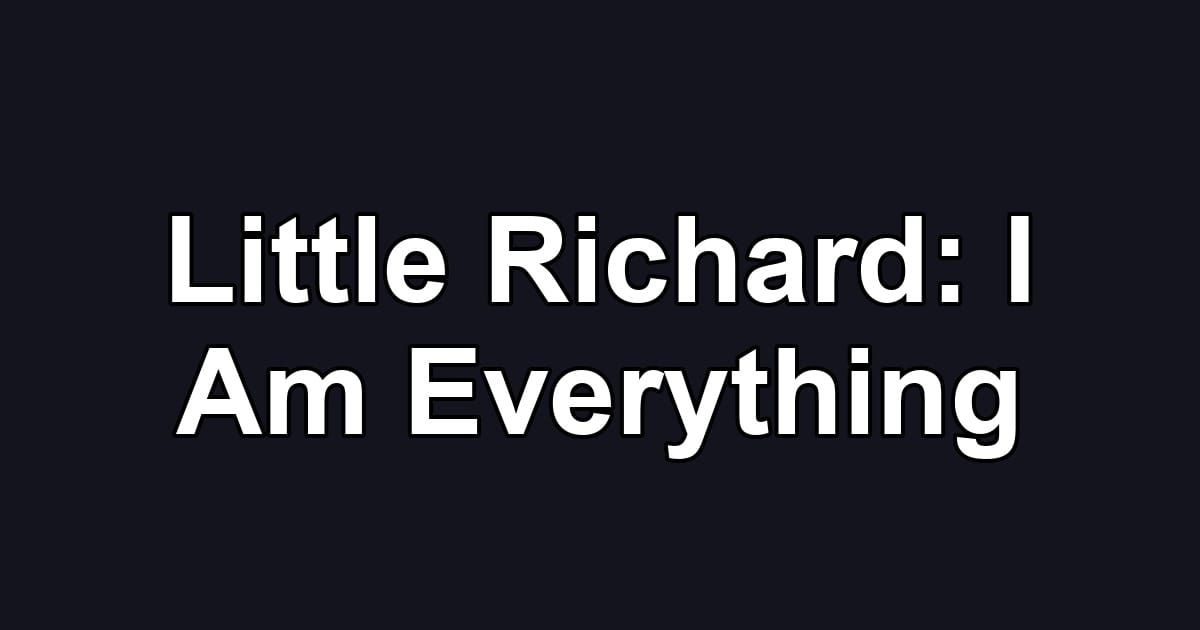 Little Richard: I Am Everything