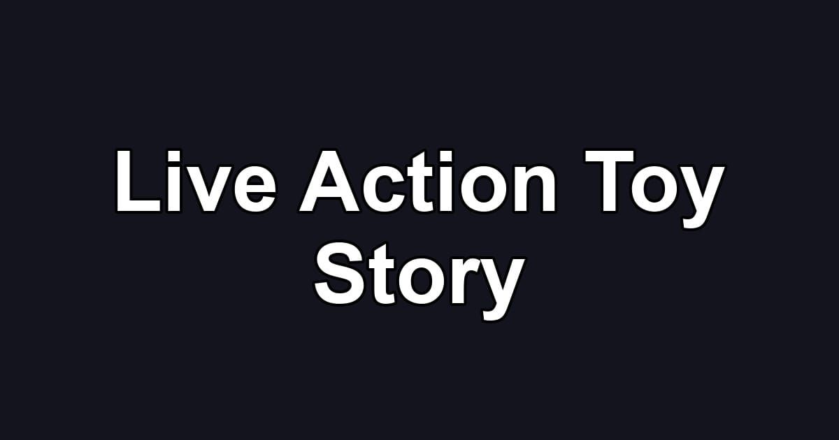 Live Action Toy Story