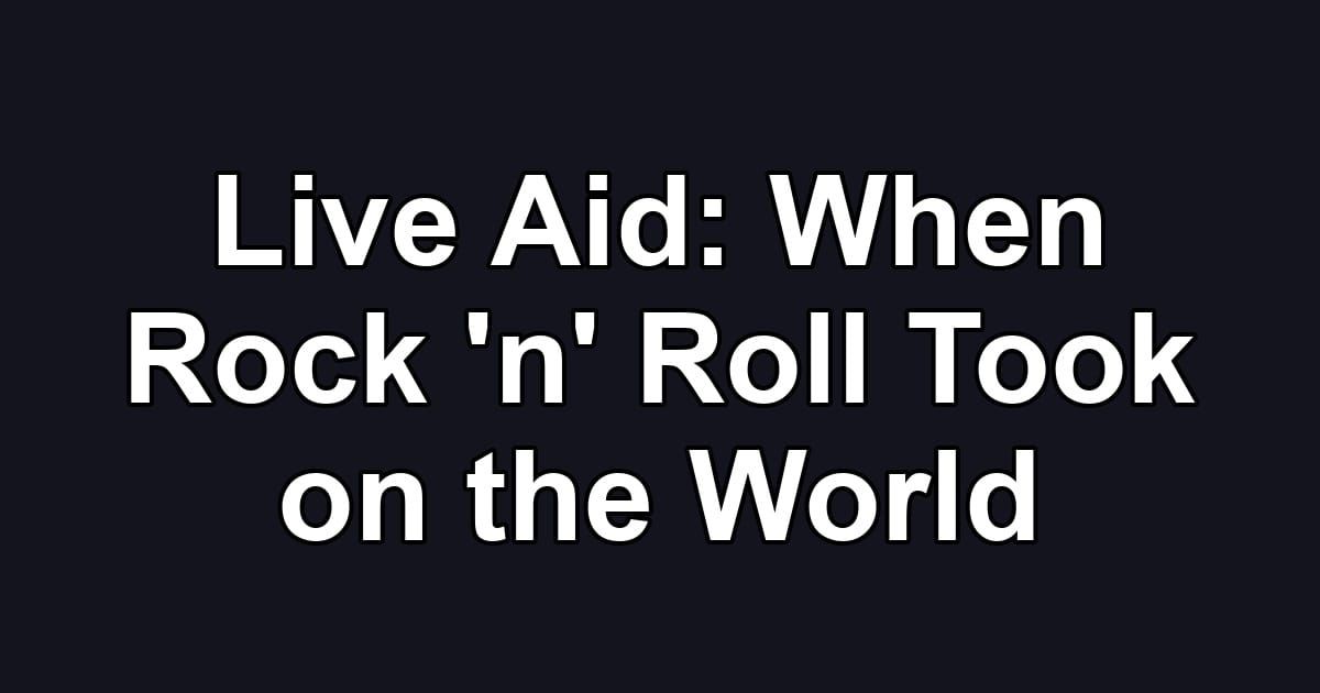 Live Aid: When Rock 'n' Roll Took on the World