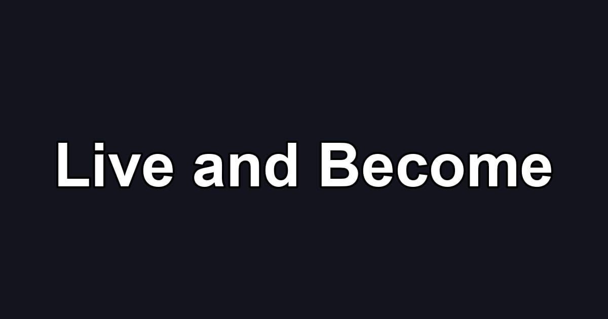 Live and Become