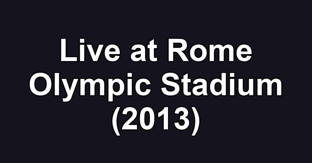 Live at Rome Olympic Stadium (2013)