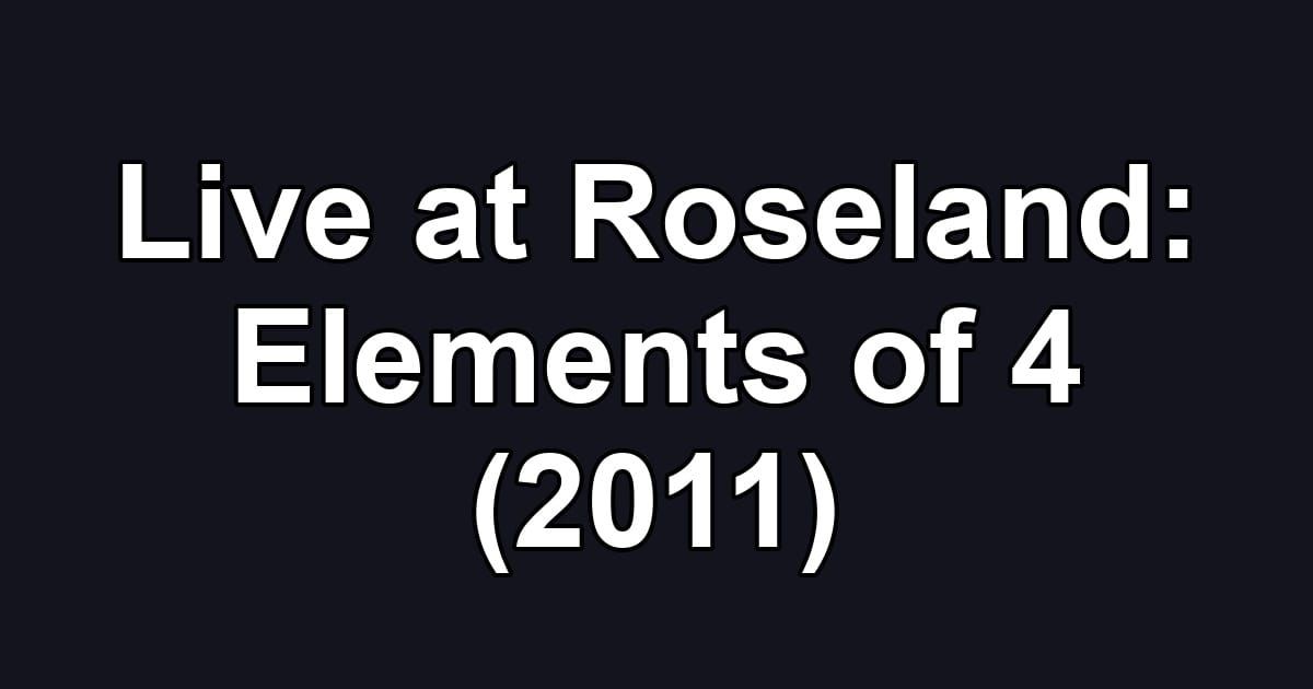 Live at Roseland: Elements of 4 (2011)
