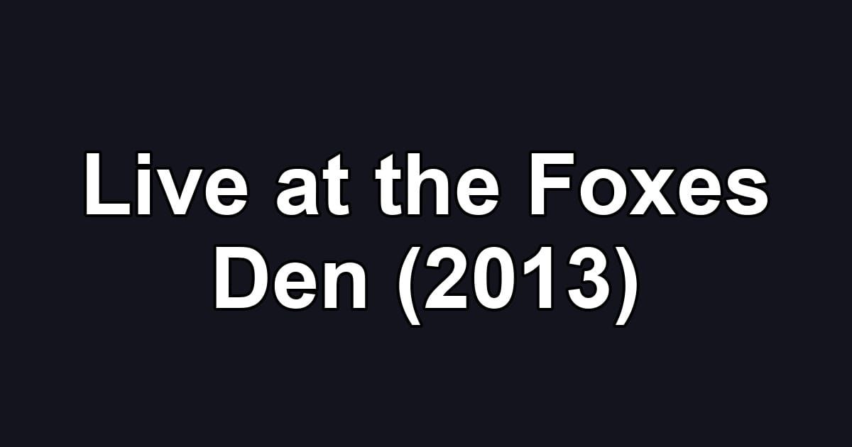 Live at the Foxes Den (2013)