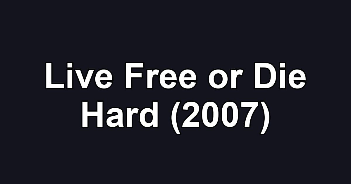 Live Free or Die Hard (2007)