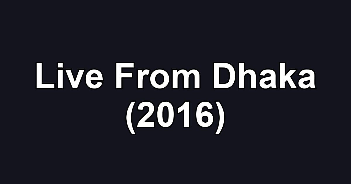Live From Dhaka (2016)