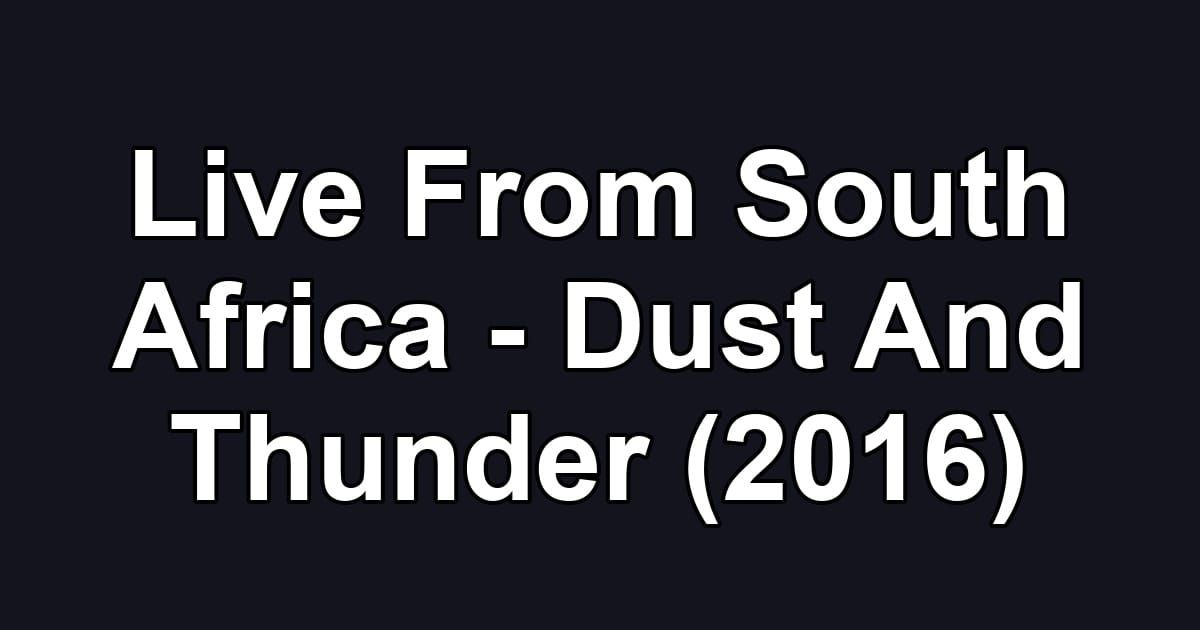 Live From South Africa - Dust And Thunder (2016)