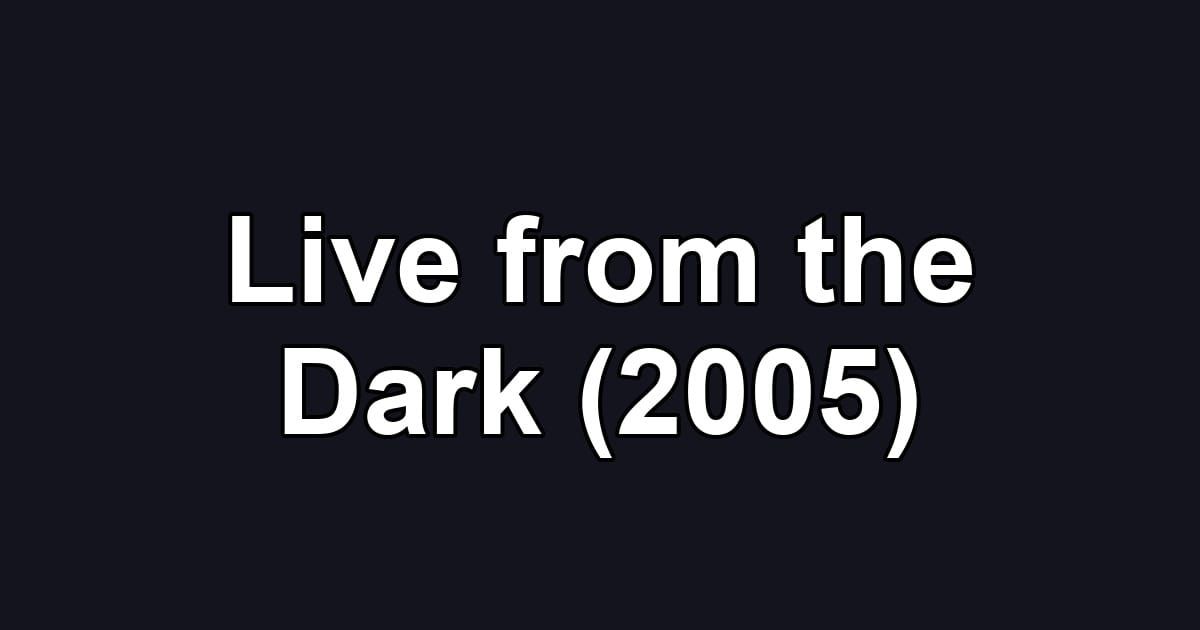Live from the Dark (2005)