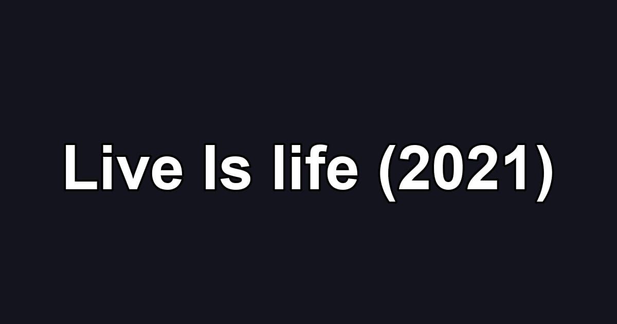 Live Is life (2021)
