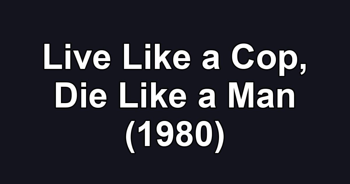 Live Like a Cop, Die Like a Man (1980)
