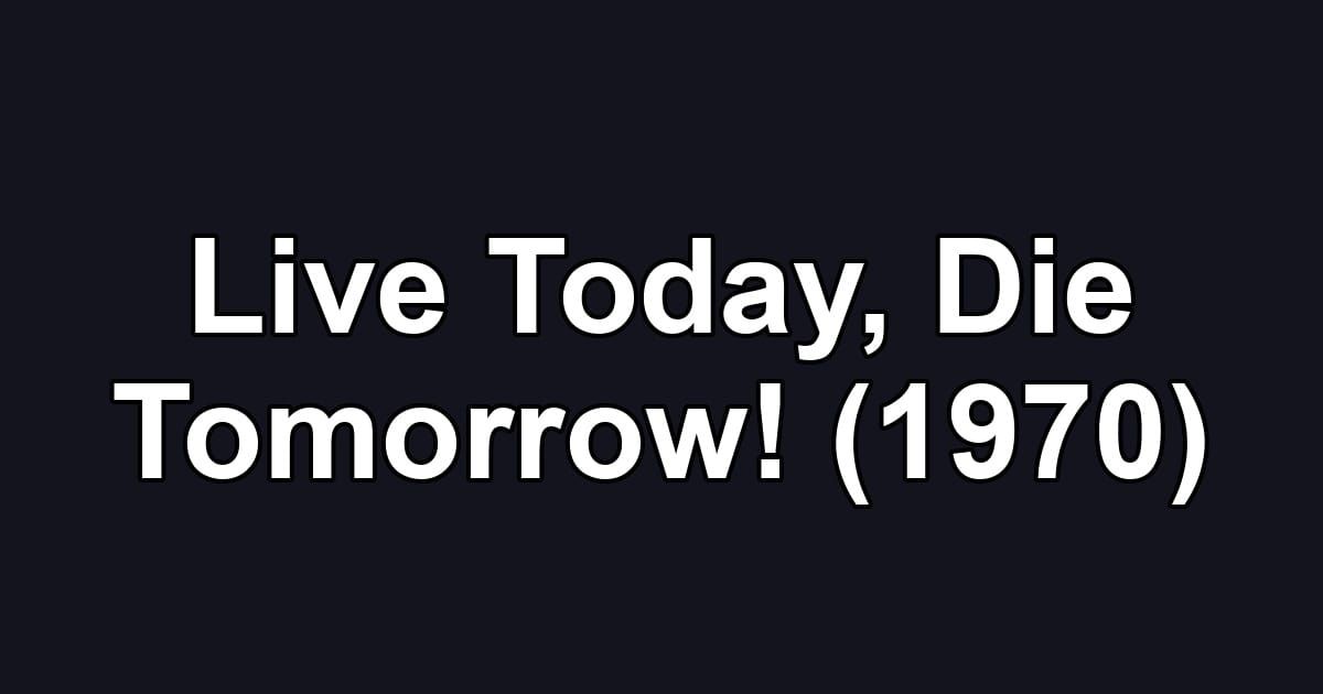 Live Today, Die Tomorrow! (1970)