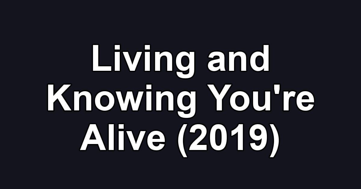 Living and Knowing You're Alive (2019)