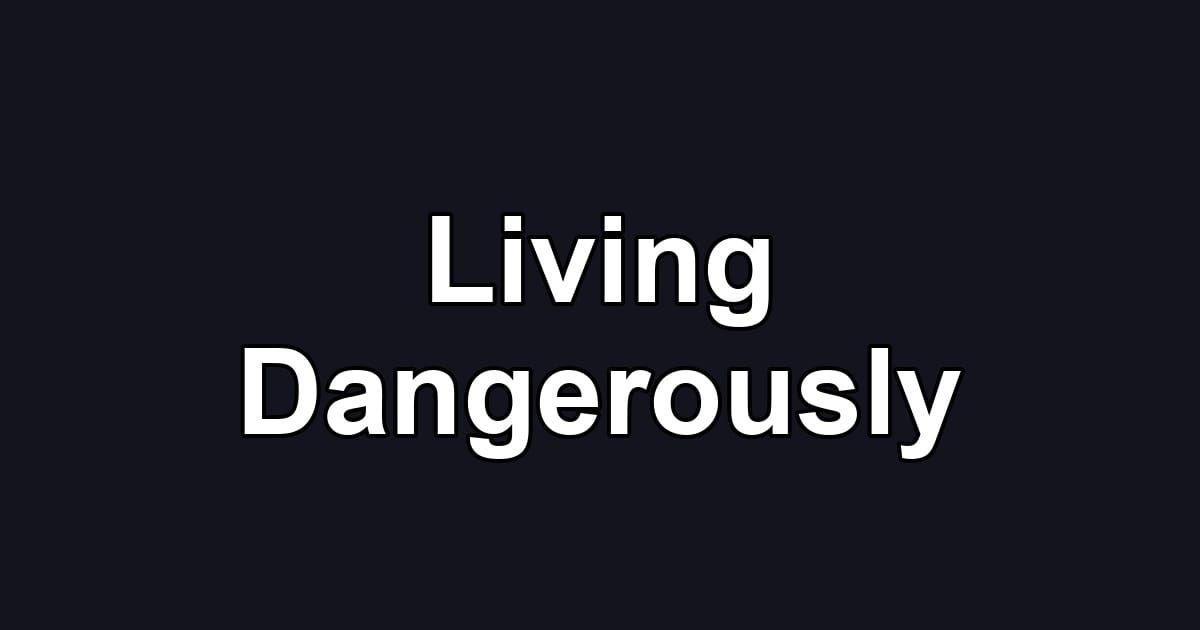 Living Dangerously