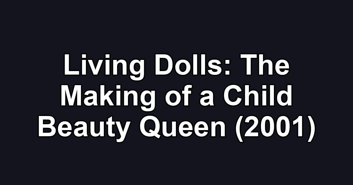 Living Dolls: The Making of a Child Beauty Queen (2001)