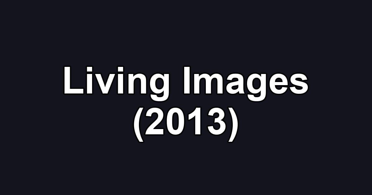 Living Images (2013)