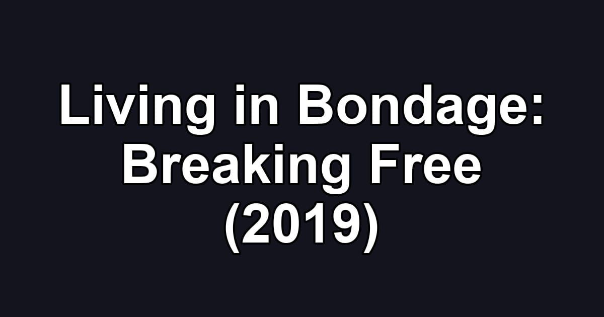 Living in Bondage: Breaking Free (2019)