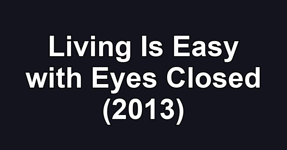 Living Is Easy with Eyes Closed (2013)