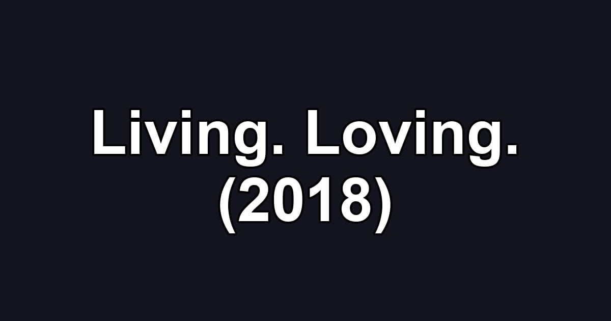 Living. Loving. (2018)