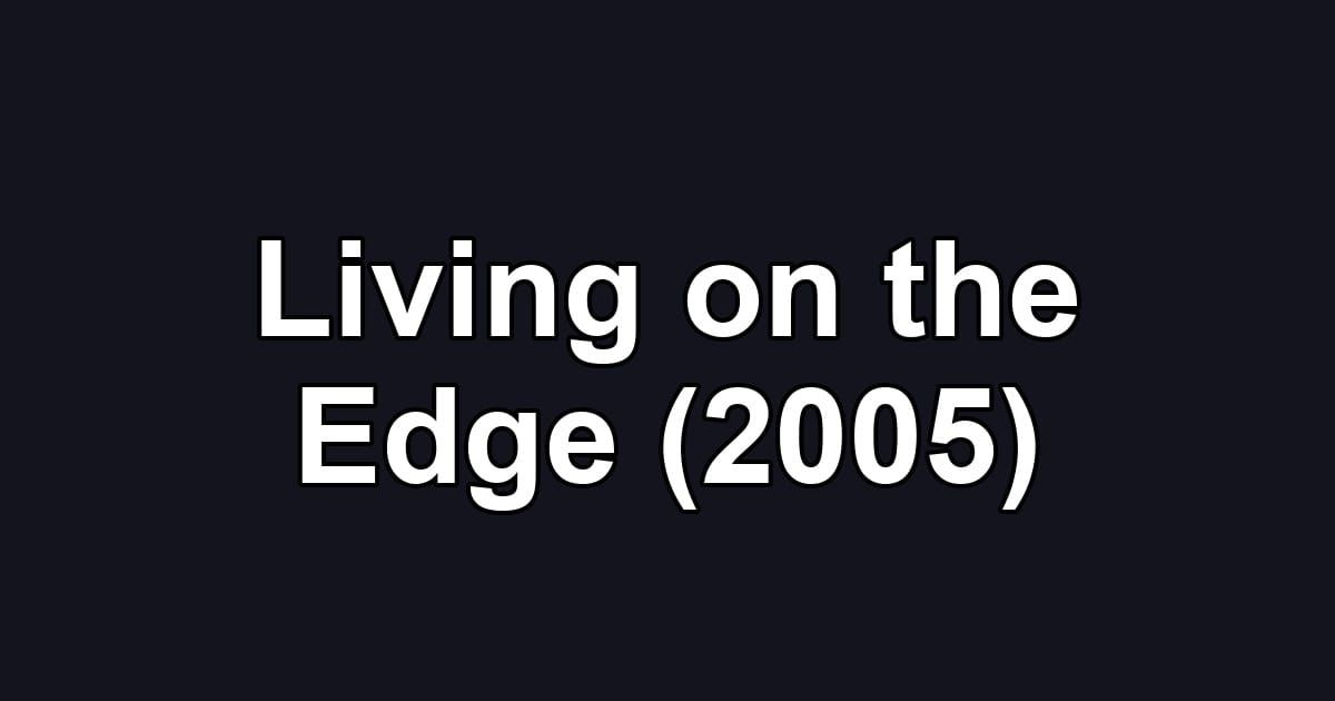 Living on the Edge (2005)