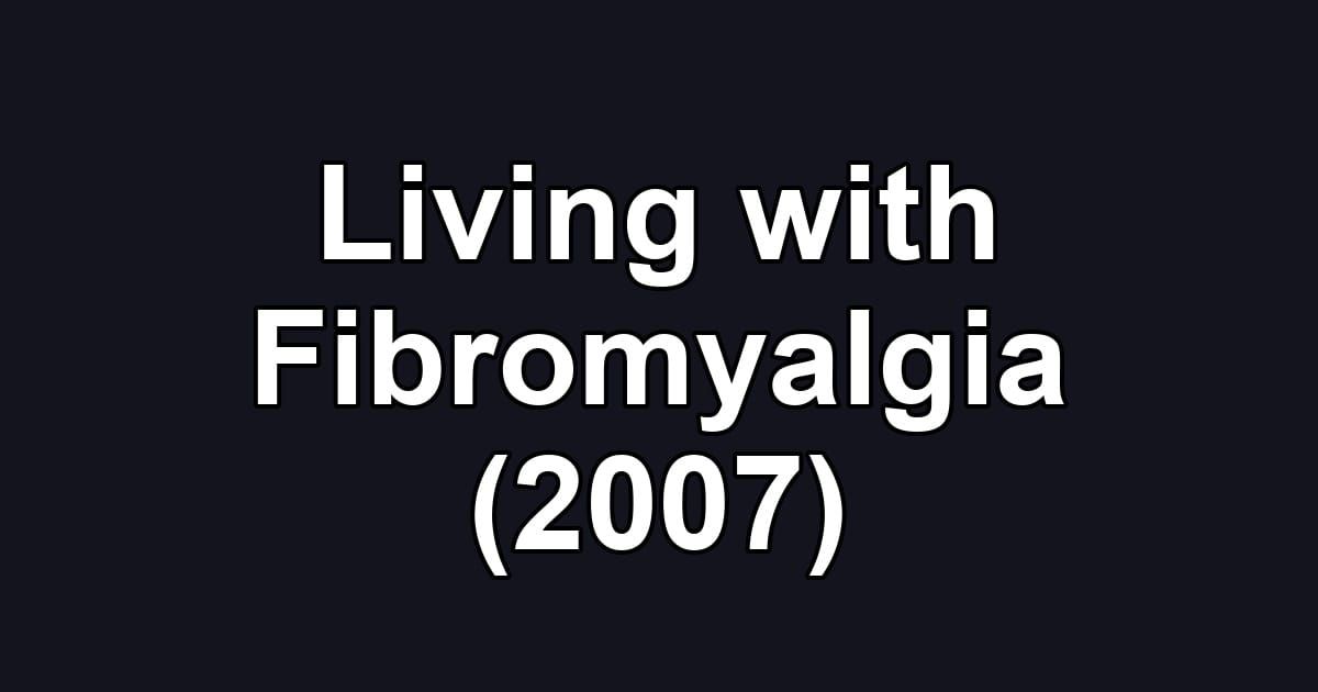 Living with Fibromyalgia (2007)