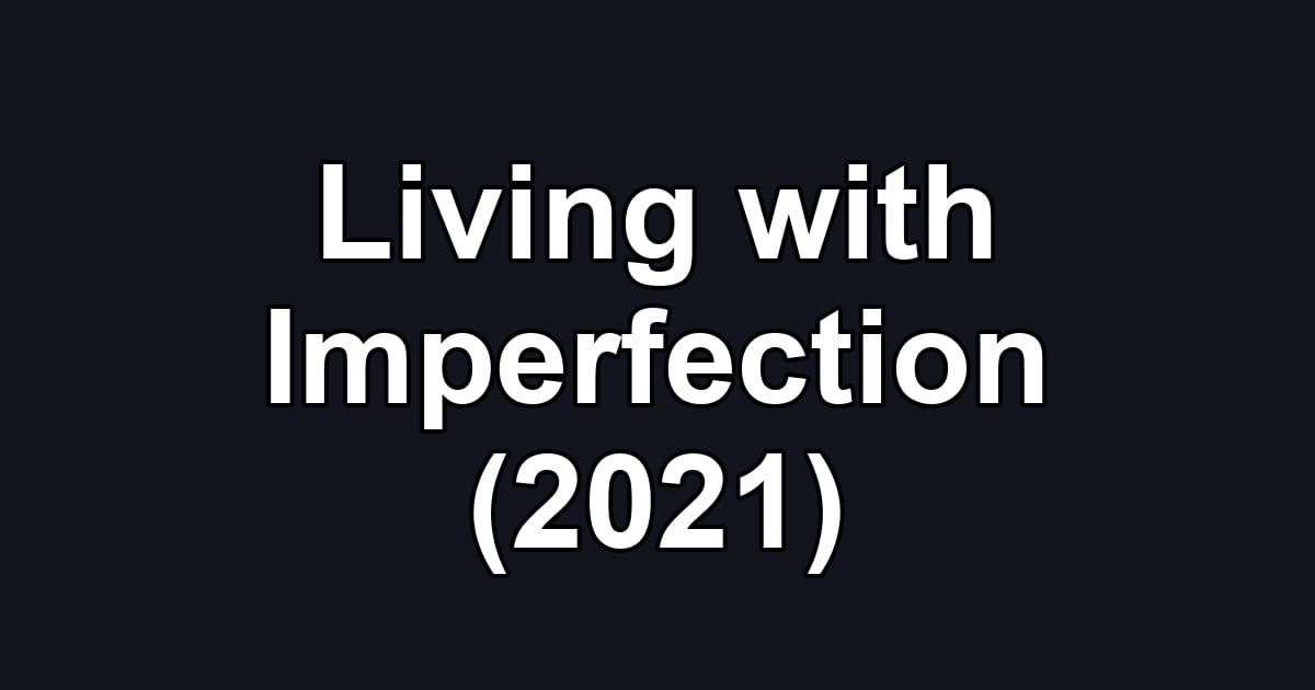 Living with Imperfection (2021)