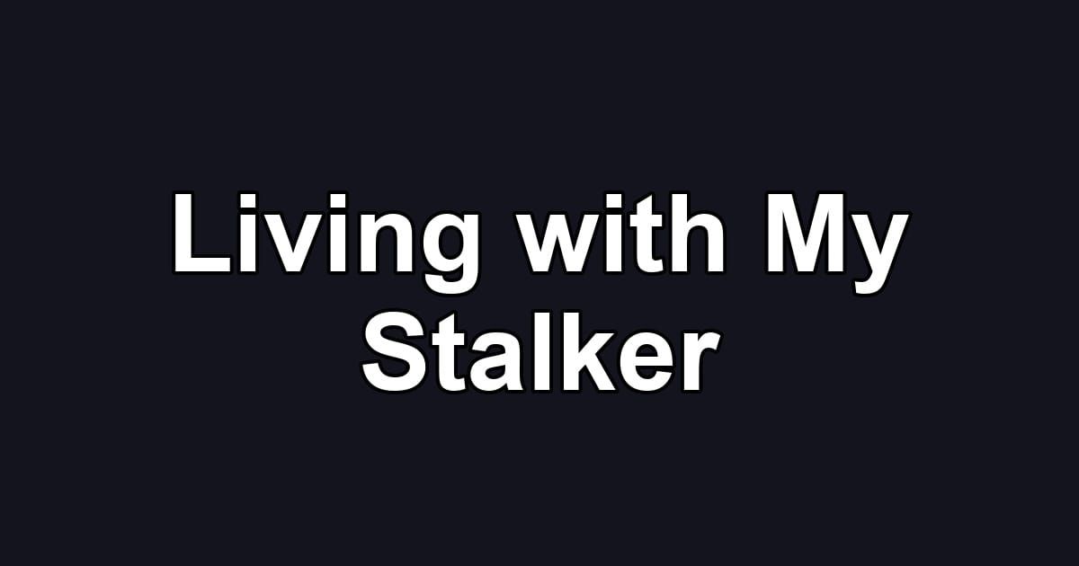 Living with My Stalker