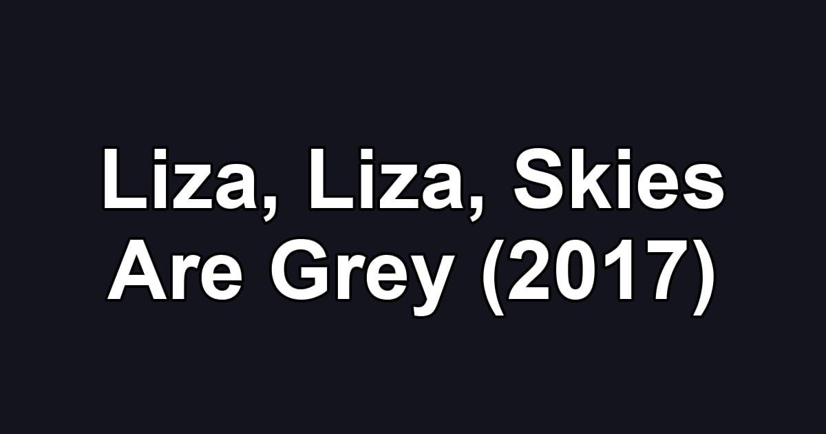 Liza, Liza, Skies Are Grey (2017)