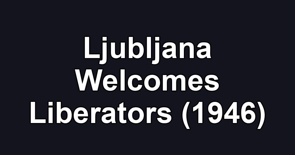 Ljubljana Welcomes Liberators (1946)