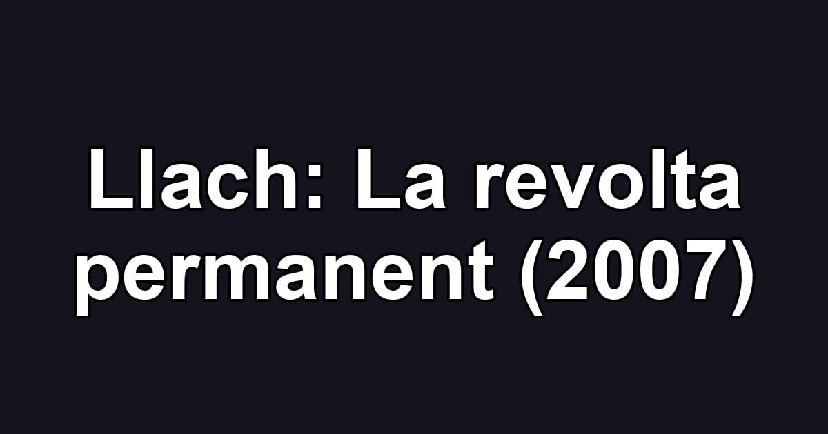 Llach: La revolta permanent (2007)