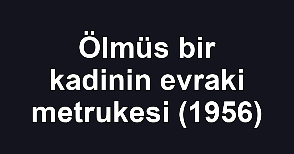 Ölmüs bir kadinin evraki metrukesi (1956)