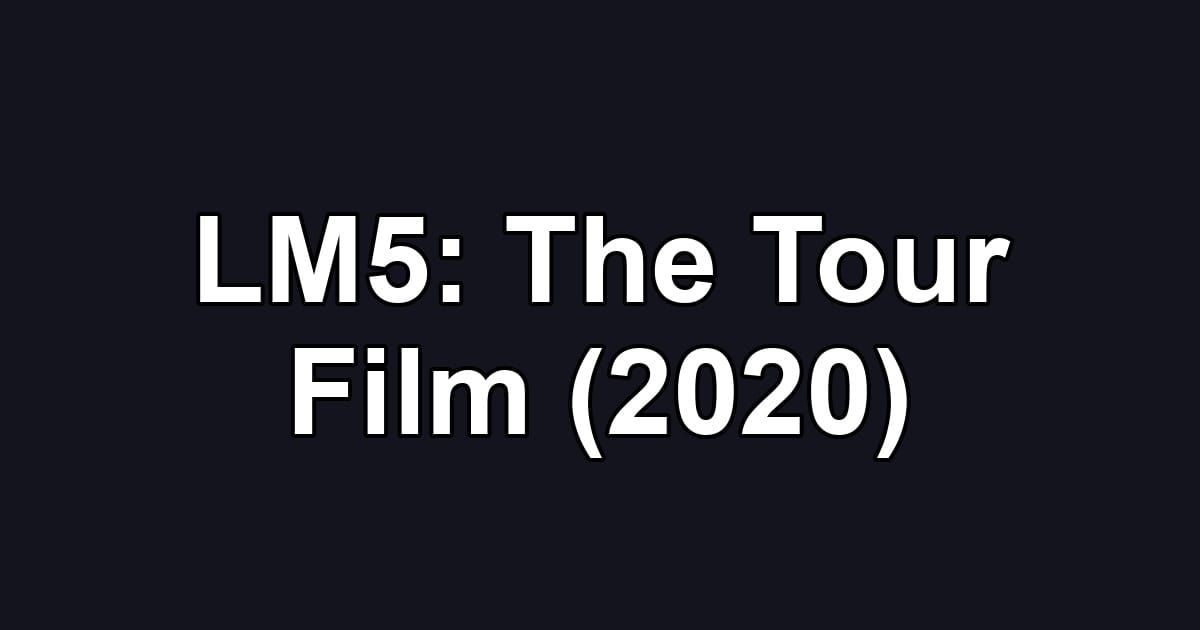 LM5: The Tour Film (2020)