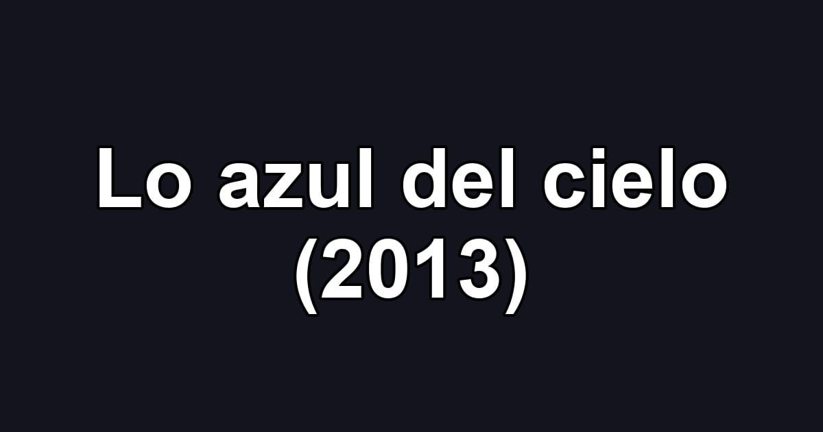 Lo azul del cielo (2013)