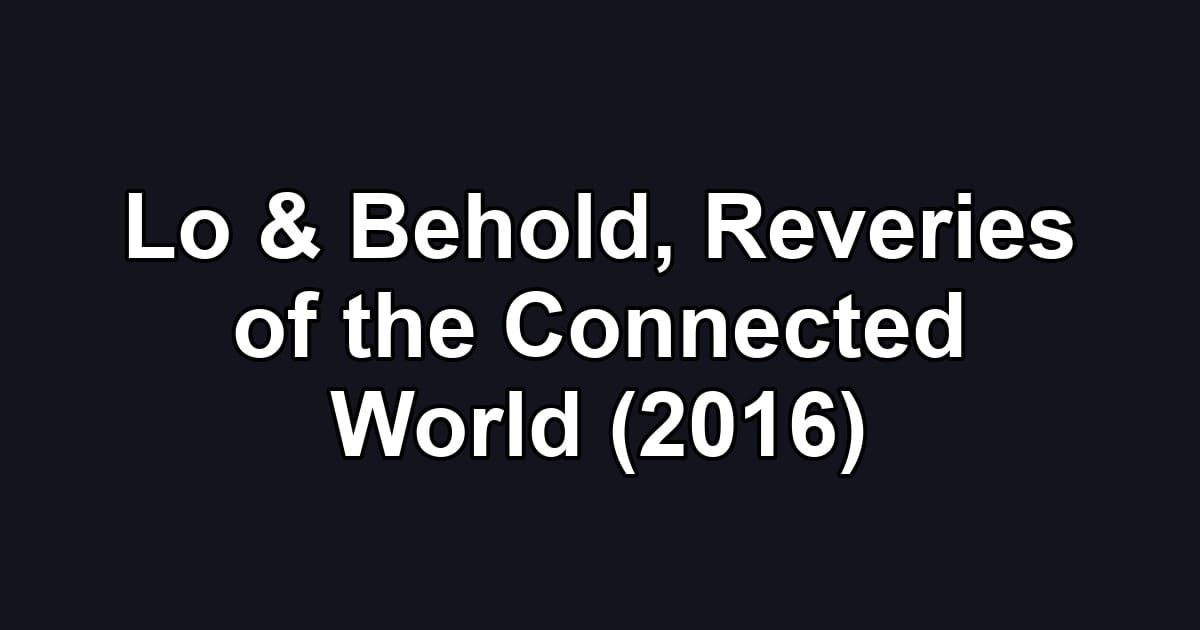 Lo & Behold, Reveries of the Connected World (2016)
