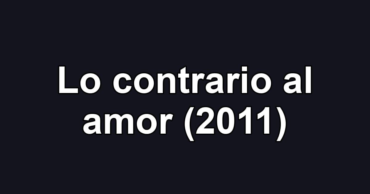 Lo contrario al amor (2011)
