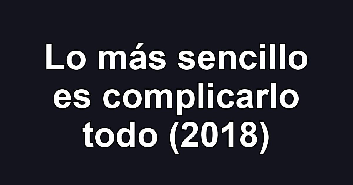 Lo más sencillo es complicarlo todo (2018)