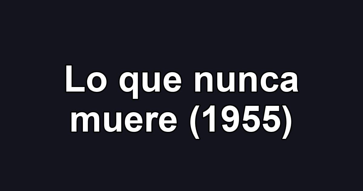 Lo que nunca muere (1955)