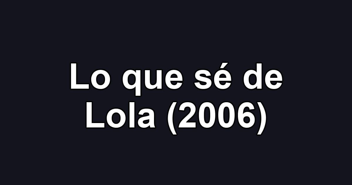Lo que sé de Lola (2006)