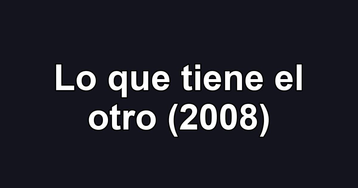 Lo que tiene el otro (2008)