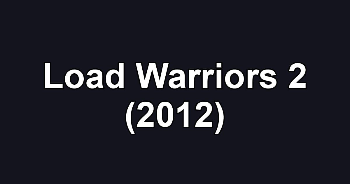 Load Warriors 2 (2012)