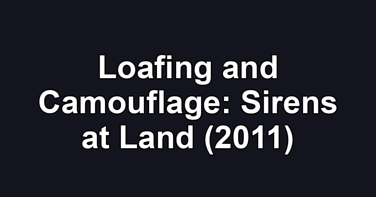 Loafing and Camouflage: Sirens at Land (2011)