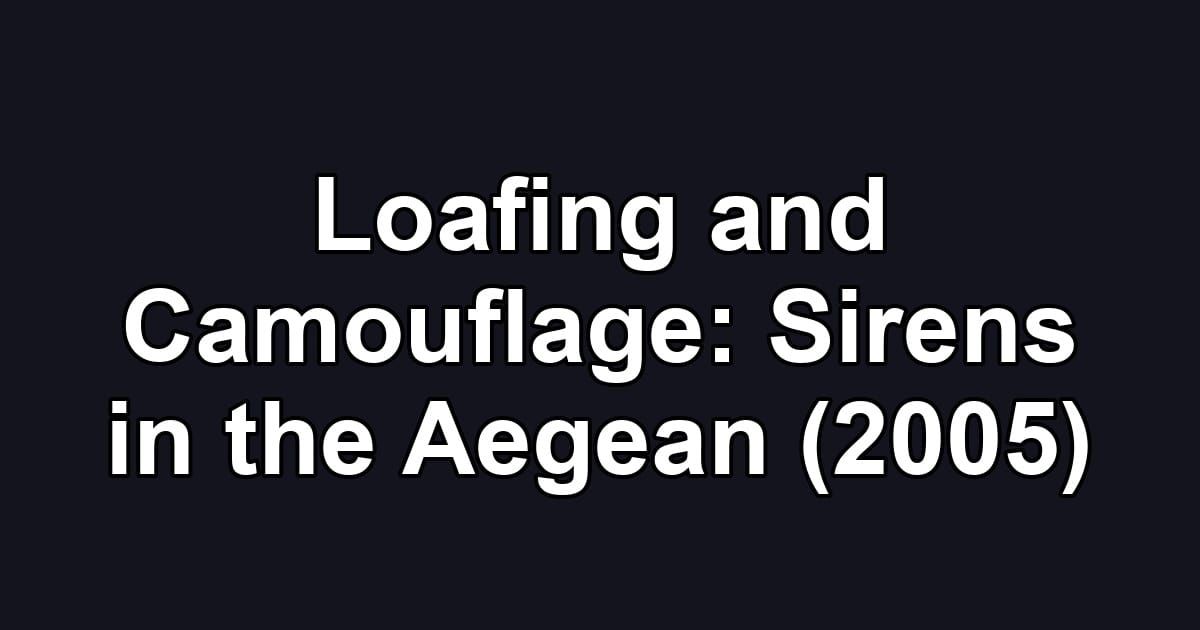 Loafing and Camouflage: Sirens in the Aegean (2005)